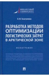 Разработка методов оптимизации логистических затрат в Арктической зоне. Монография / Гизатуллина Ольга Михайловна