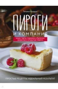 Пироги и компания. Киши, тарты, пирожки и булочки, закрытые и открытые пироги. Простые рецепты / Назарук Татьяна Владимировна