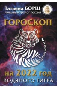 Гороскоп на 2022 год. Год Водяного Тигра / Борщ Татьяна