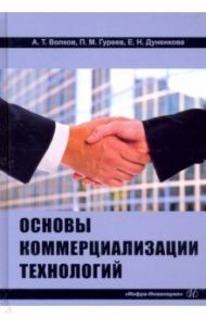 Основы коммерциализации технологий / Волков Андрей Тимофеевич, Дуненкова Елена Николаевна, Гуреев Павел Михайлович