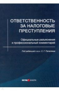 Ответственность за налоговые преступления. Официальные разъяснения и профессиональный комментарий / Пепеляев Сергей Геннадьевич, Зарипов В. М., Кравчинский Л. В.