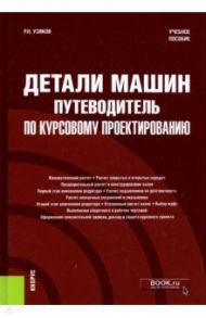 Детали машин. Путеводитель по курсовому проектированию. Учебное пособие / Узяков Рафаэль Наильевич