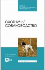 Охотничье собаководство / Семенченко Сергей Валерьевич, Засемчук Инна Владимировна