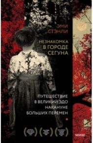 Незнакомка в городе сегуна. Путешествие в великий Эдо накануне больших перемен / Стэнли Эми