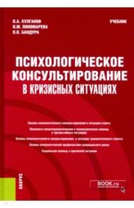 Психологическое консультирование в кризисных ситуациях. Учебник / Кулганов Владимир Александрович, Пономарева Ирина Михайловна, Бандура Оксана Олеговна