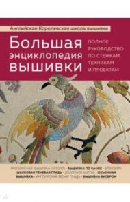 Большая энциклопедия вышивки. Английская Королевская школа вышивки. Полное руководство по стежкам