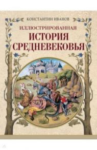 Иллюстрированная история Средневековья / Иванов Константин Алексеевич