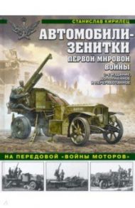 Автомобили-зенитки Первой Мировой войны. На передовой «войны моторов» / Кирилец Станислав Васильевич