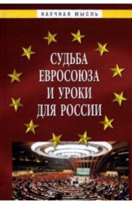 Судьба Евросоюза и уроки для России. Монография / Гуляков Александр Дмитриевич, Малько Александр Васильевич, Саломатин Алексей Юрьевич