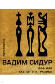 Вадим Сидур. 1924-1986. Скульптура. Графика / Маркин Юрий Петрович