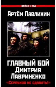 Главный бой Дмитрия Лавриненко. "Серпухов не сдавать!" / Павлихин Артем Владимирович