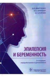 Эпилепсия и беременность / Дмитренко Диана Викторовна, Шнайдер Наталья Алексеевна, Егорова Антонина Тимофеевна