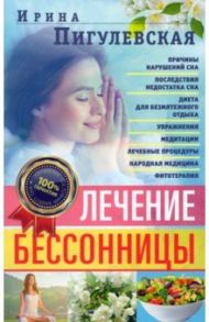 Лечение бессонницы. 100% гарантия улучшения вашего сна / Пигулевская Ирина Станиславовна