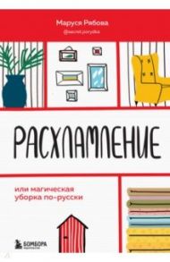 Расхламление, или Магическая уборка по-русски / Рябова Маруся