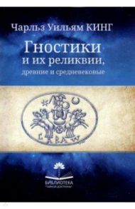 Гностики и их реликвии, древние и средневековые / Кинг Чарльз Уильям