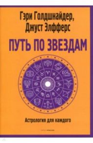 Путь по звездам. Ключ к тайнам вашей судьбы / Голдшнайдер Гэри, Элфферс Джуст