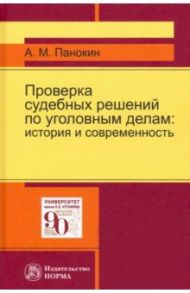 Проверка судебных решений по уголовным делам: история и современность. Монография / Панокин Александр Михайлович