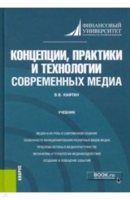 Концепции, практики и технологии современных медиа. Учебник / Кафтан Виталий Викторович