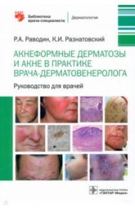 Акнеформные дерматозы и акне в практике врача-дерматовенеролога. Руководство для врачей / Раводин Роман Анатольевич, Разнатовский Константин Игоревич