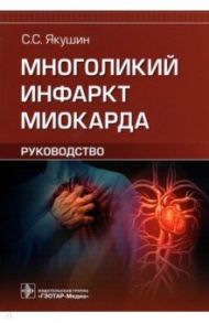 Многоликий инфаркт миокарда. Руководство / Якушин Сергей Степанович