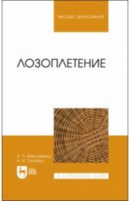 Лозоплетение. Учебное пособие для вузов / Максименко Анатолий Петрович, Горобец Александр Иванович