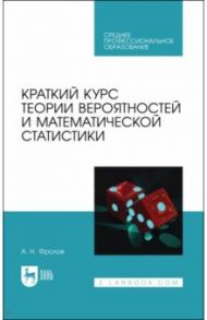 Краткий курс теории вероятностей и математической статистики. Учебное пособие для СПО / Фролов Андрей Николаевич