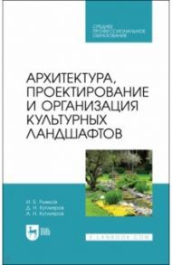 Архитектура, проектирование и организация культурных ландшафтов. Учебное пособие для СПО / Рыжков Игорь Борисович, Кутлияров Дамир Наилевич, Кутлияров Амир Наилевич