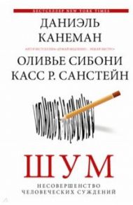 Шум. Несовершенство человеческих суждений / Канеман Даниэль, Санстейн Касс, Сибони Оливье