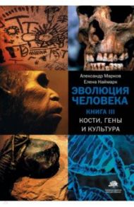 Эволюция человека. В 3-х книгах. Книга 3. Кости, гены и культура / Марков Александр Владимирович, Наймарк Елена Борисовна