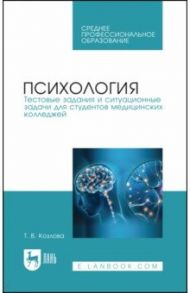 Психология. Тестовые задания и ситуационные задачи для студентов медицинских колледжей. СПО / Козлова Татьяна Викторовна