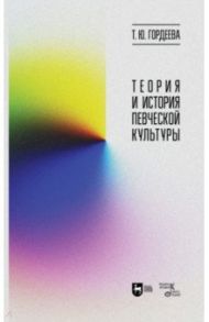 Теория и история певческой культуры. Учебное пособие / Гордеева Татьяна Юрьевна