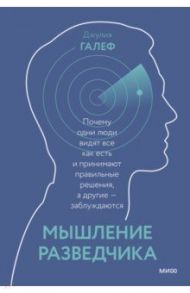 Мышление разведчика. Почему одни люди видят всё как есть и принимают правильные решения / Галеф Джулия