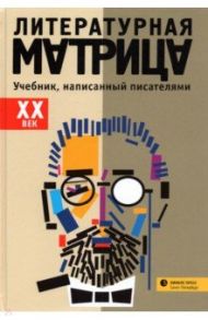 Литературная матрица.  ХХ век. Учебник, написанный писателями