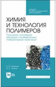 Химия и технология полимеров. Получение полимеров методами полимеризации. Лабораторный практикум / Ровкина Нэля Михайловна, Ляпков Алексей Алексеевич