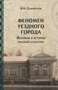 Феномен уездного города Малмыж в истории русской культуры / Семибратов Владимир Константинович