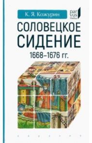 Соловецкое сидение. 1668-1676 гг. / Кожурин Кирилл Яковлевич