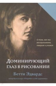 Доминирующий глаз в рисовании. О том, как мы воспринимаем, творим и учимся / Эдвардс Бетти