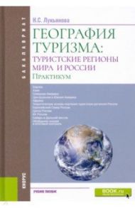 География туризма. Туристские регионы мира и России. Практикум. Учебное пособие / Лукьянова Наталья Степановна