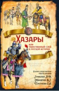 Хазары или таинственный след в русской истории / Гумилев Лев Николаевич, Манягин Вячеслав Геннадьевич, Плетнева Светлана Александровна