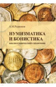 Нумизматика и бонистика. Библиографический справочник / Родионов Анатолий Михайлович