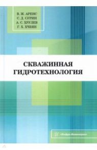 Скважинная гидротехнология. Учебное пособие / Аренс Виктор Жанович, Сурин Степан Дмитриевич, Хрулев Александр Сергеевич