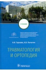 Травматология и ортопедия. Учебник для ВУЗов / Гаркави Андрей Владимирович, Кавалерский Геннадий Михайлович, Лычагин Алексей Владимирович