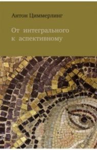 От интегрального к аспективному / Циммерлинг Антон Владимирович