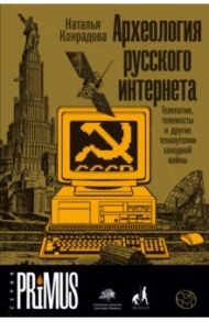 Археология русского интернета. Телепатия, телемосты и другие техноутопии холодной войны / Конрадова Наталья Александровна