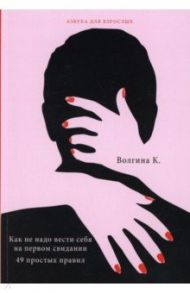Как не надо вести себя на первом свидании. 49 простых правил / Волгина К.