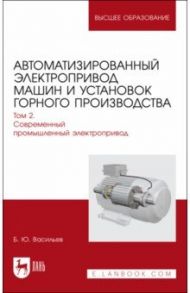 Автоматизированный электропривод машин и установок горного производства. Том 2. Учебник для вузов / Васильев Богдан Юрьевич