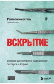 Вскрытие. Суровые будни судебно-медицинского эксперта в Африке / Блюменталь Райан