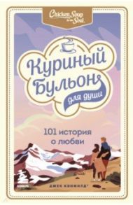 Куриный бульон для души. 101 история о любви / Кэнфилд Джек, Хансен Марк Виктор, Ньюмарк Эми