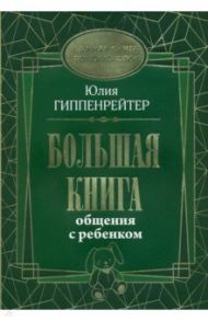 Большая книга общения с ребенком / Гиппенрейтер Юлия Борисовна