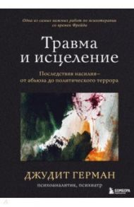 Травма и исцеление. Последствия насилия от абьюза до политического террора / Герман Джудит